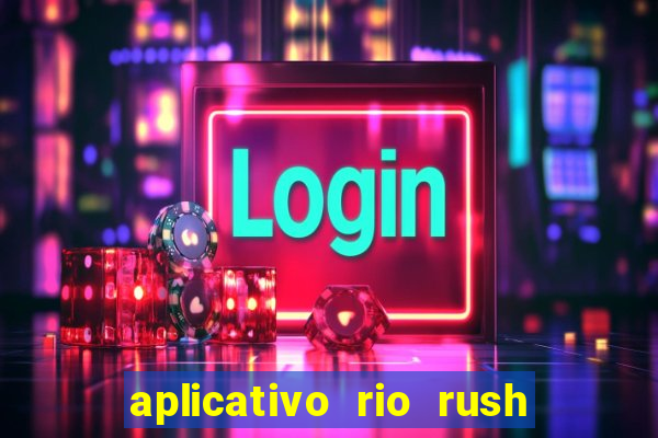 aplicativo rio rush paga mesmo